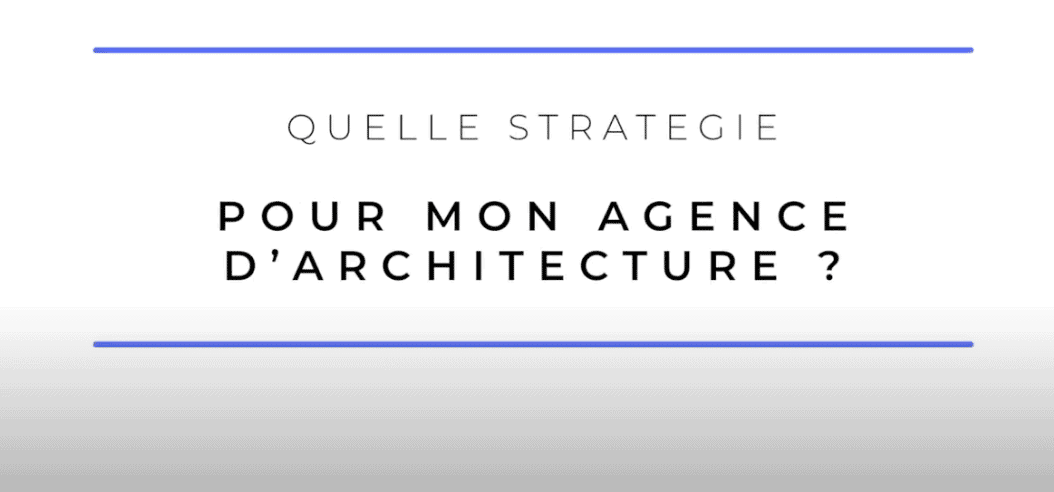 Quelle stratégie pour votre agence d'architecture